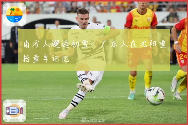 南方人邂逅初雪,广东人在沈阳重拾童年记忆